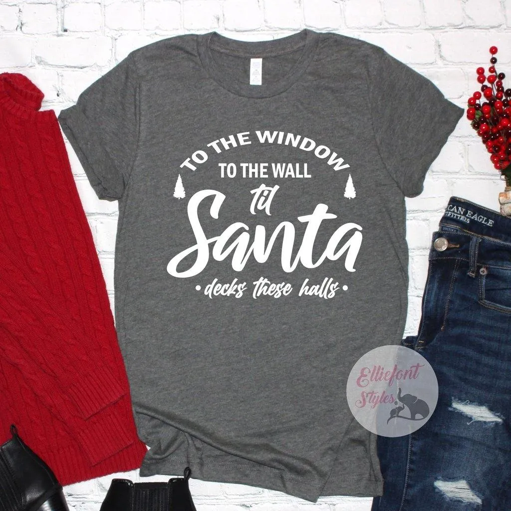 To The Window To The Wall Til Santa Decks These Halls Shirt