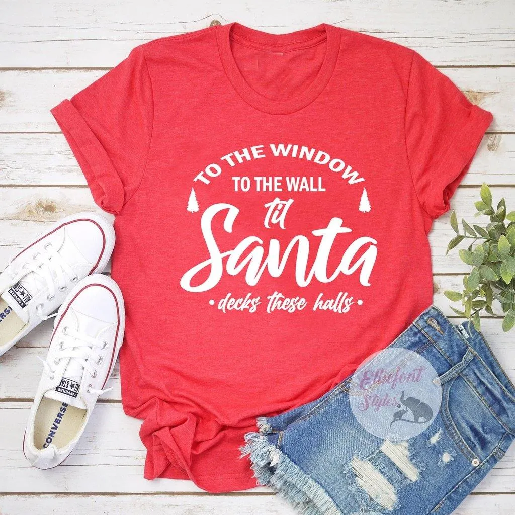 To The Window To The Wall Til Santa Decks These Halls Shirt