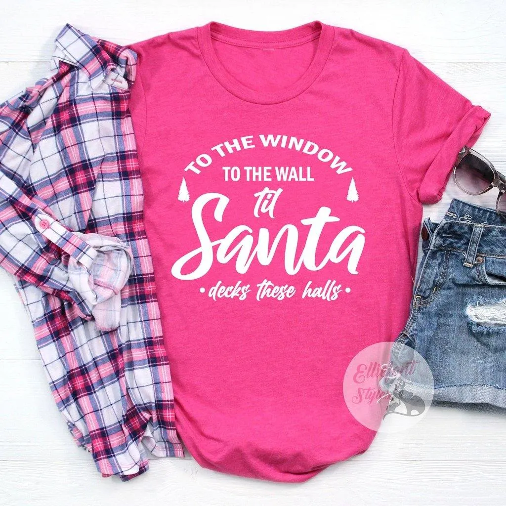 To The Window To The Wall Til Santa Decks These Halls Shirt