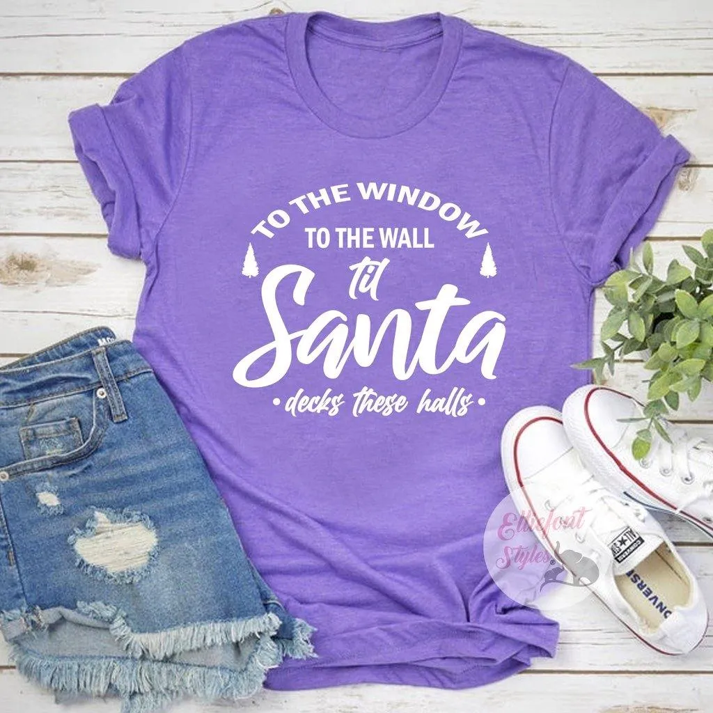 To The Window To The Wall Til Santa Decks These Halls Shirt