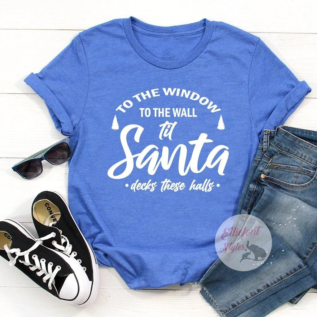 To The Window To The Wall Til Santa Decks These Halls Shirt