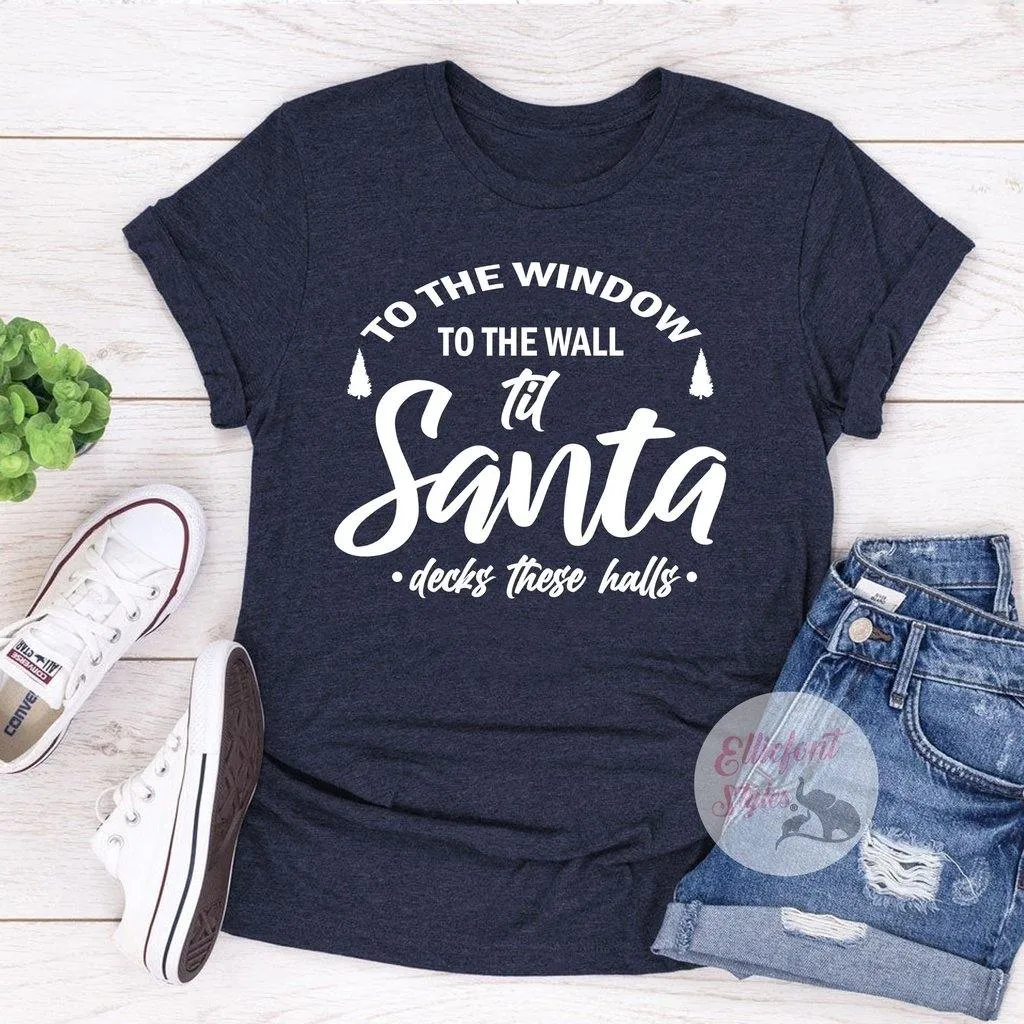 To The Window To The Wall Til Santa Decks These Halls Shirt