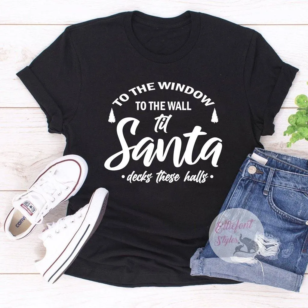 To The Window To The Wall Til Santa Decks These Halls Shirt