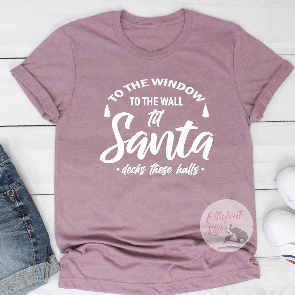 To The Window To The Wall Til Santa Decks These Halls Shirt